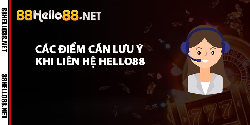 Các điểm cần lưu ý khi liên hệ Hello88