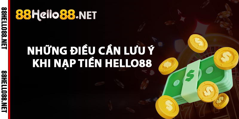 Những điều cần lưu ý khi nạp tiền Hello88