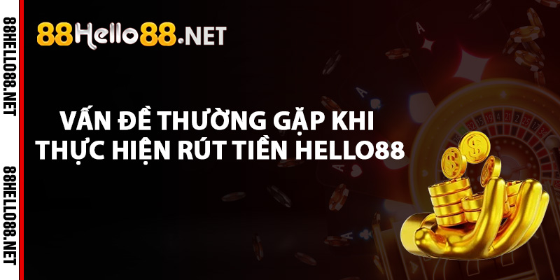 Những vấn đề thường gặp khi thực hiện rút tiền Hello88