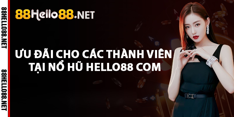 Ưu đãi cho các thành viên tại nổ hũ Hello88 com
